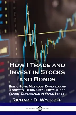 Cómo comercio e invierto en acciones y bonos: Algunos métodos desarrollados y adoptados durante mis treinta y tres años de experiencia en Wall Street. - How I Trade and Invest in Stocks and Bonds: Being Some Methods Evolved and Adopted, During My Thirty-Three Years' Experience in Wall Street