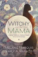 Witchy Mama: Tradiciones mágicas, intuiciones maternales y conocimiento sagrado - Witchy Mama: Magickal Traditions, Motherly Insights & Sacred Knowledge