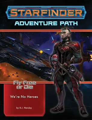 Starfinder Adventure Path: No somos héroes (Vuela libre o muere 1 de 6) - Starfinder Adventure Path: We're No Heroes (Fly Free or Die 1 of 6)