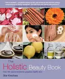 El libro de la belleza holística: Más de 100 recetas naturales para una piel sana y radiante - The Holistic Beauty Book: Over 100 Natural Recipes for Gorgeous Healthy Skin