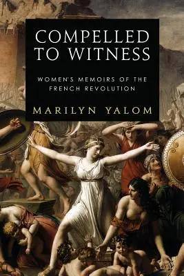 Obligadas a ser testigos: Memorias femeninas de la Revolución Francesa - Compelled to Witness: Women's Memoirs of the French Revolution