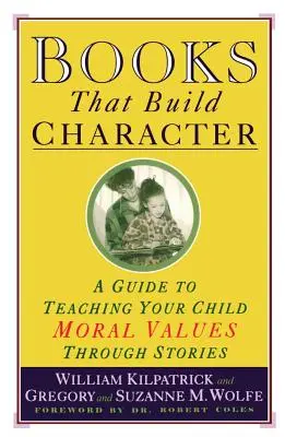 Libros que forjan el carácter: Una guía para enseñar a su hijo valores morales a través de los cuentos - Books That Build Character: A Guide to Teaching Your Child Moral Values Through Stories