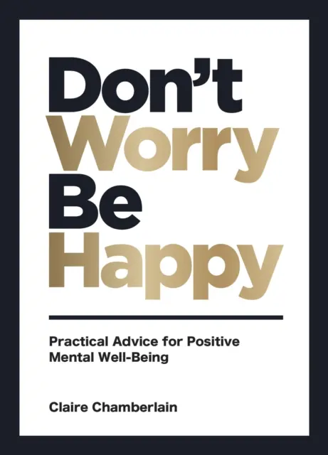 No te preocupes, sé feliz: consejos prácticos para un bienestar mental positivo - Don't Worry, Be Happy - Practical Advice for Positive Mental Well-Being