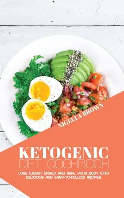 Dieta Cetogénica: Pierda Peso Fácilmente y Cure su Cuerpo con Recetas Deliciosas y Fáciles de Seguir - Ketogenic Diet Cookbook: Lose Weight Easily and Heal Your Body with Delicious and Easy-to-Follow Recipes