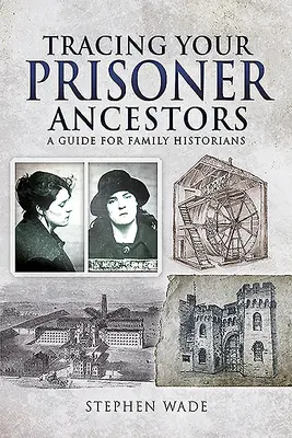 Siguiendo la pista de sus antepasados presos: Guía para historiadores familiares - Tracing Your Prisoner Ancestors: A Guide for Family Historians