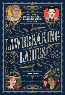 Señoras infractoras de la ley: 50 historias de mujeres atrevidas, desafiantes y peligrosas de la historia - Lawbreaking Ladies: 50 Tales of Daring, Defiant, and Dangerous Women from History