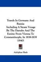 Viajes por Alemania y Rusia: Incluido un viaje a vapor por el Danubio y el Euxino, de Viena a Constantinopla, en 1838-1839 - Travels In Germany And Russia: Including A Steam Voyage By The Danube And The Euxine From Vienna To Constantinople, In 1838-1839