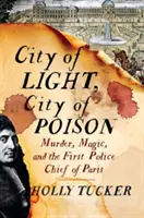 Ciudad Luz, Ciudad Veneno: Asesinato, magia y el primer jefe de policía de París - City of Light, City of Poison: Murder, Magic, and the First Police Chief of Paris