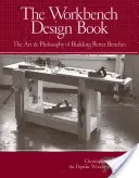 El libro de diseño de bancos de trabajo: El arte y la filosofía de construir mejores bancos - The Workbench Design Book: The Art & Philosophy of Building Better Benches