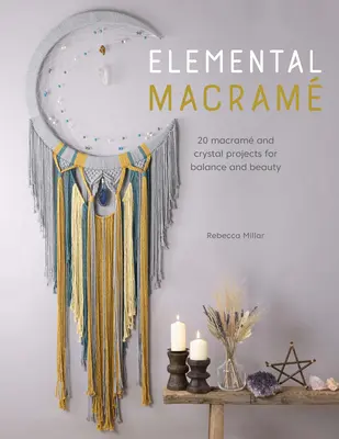 Macram elemental: 20 proyectos de macram y cristal para el equilibrio y la belleza - Elemental Macram: 20 Macram and Crystal Projects for Balance and Beauty