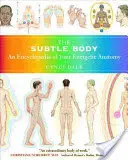 El Cuerpo Sutil: Una enciclopedia de tu anatomía energética - The Subtle Body: An Encyclopedia of Your Energetic Anatomy