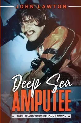 Amputado de las profundidades marinas: Vida y obra de John Lawton - Deep Sea Amputee: The Life and Times of John Lawton