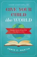 Dé a su hijo el mundo: Cómo educar a niños con mentalidad global, libro a libro - Give Your Child the World: Raising Globally Minded Kids One Book at a Time