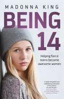 Tener 14 años - Cómo ayudar a las adolescentes a convertirse en mujeres increíbles - Being 14 - Helping fierce teens become awesome women