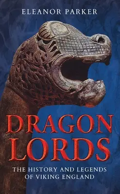Señores del dragón: Historia y leyendas de la Inglaterra vikinga - Dragon Lords: The History and Legends of Viking England