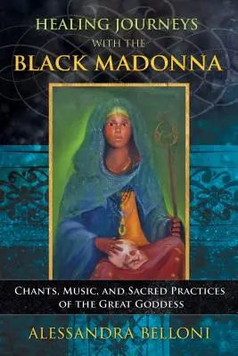 Viajes de sanación con la Virgen Negra: Cantos, música y prácticas sagradas de la Gran Diosa - Healing Journeys with the Black Madonna: Chants, Music, and Sacred Practices of the Great Goddess