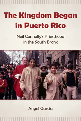 El reino comenzó en Puerto Rico: El sacerdocio de Neil Connolly en el sur del Bronx - The Kingdom Began in Puerto Rico: Neil Connolly's Priesthood in the South Bronx