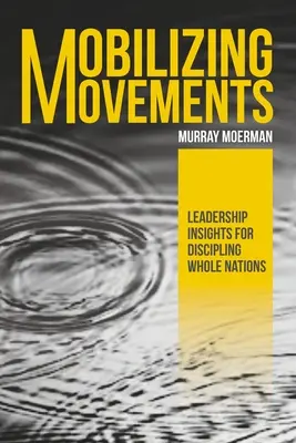 Movilizando movimientos: Ideas de liderazgo para discipular a naciones enteras - Mobilizing Movements: Leadership Insights for Discipling Whole Nations