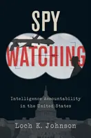 Spy Watching: La responsabilidad de los servicios de inteligencia en Estados Unidos - Spy Watching: Intelligence Accountability in the United States