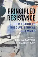 Principled Resistance: Cómo resuelven los profesores los dilemas éticos - Principled Resistance: How Teachers Resolve Ethical Dilemmas