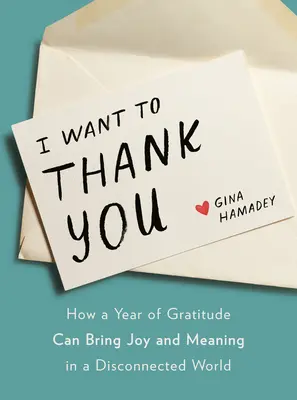 Quiero darte las gracias: Cómo un año de gratitud puede aportar alegría y sentido en un mundo desconectado - I Want to Thank You: How a Year of Gratitude Can Bring Joy and Meaning in a Disconnected World