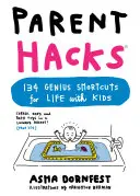 Parent Hacks: 134 atajos geniales para la vida con niños - Parent Hacks: 134 Genius Shortcuts for Life with Kids