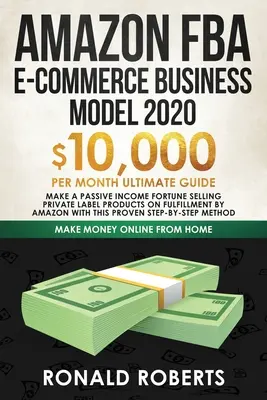 Amazon FBA Modelo de Negocio de Comercio Electrónico en 2020: $10,000/Month Ultimate Guide - Make a Passive Income Fortune Selling Private Label Products on Fulfillme - Amazon FBA E-commerce Business Model in 2020: $10,000/Month Ultimate Guide - Make a Passive Income Fortune Selling Private Label Products on Fulfillme