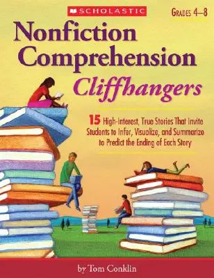 Nonfiction Comprehension Cliffhangers, Grades 4-8: 15 historias reales de gran interés que invitan a los estudiantes a inferir, visualizar y resumir para predecir el futuro. - Nonfiction Comprehension Cliffhangers, Grades 4-8: 15 High-Interest True Stories That Invite Students to Infer, Visualize, and Summarize to Predict th