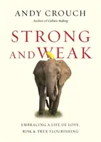 Fuertes y débiles: abrazar una vida de amor, riesgo y verdadero florecimiento - Strong and Weak - Embracing a Life of Love, Risk and True Flourishing