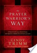 El camino del guerrero de la oración: Estrategias celestiales para una comunicación íntima con Dios - The Prayer Warrior's Way: Strategies from Heaven for Intimate Communication with God