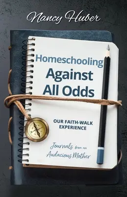 Homeschooling Against All Odds: Our Faith-Walk Experience: Diario de una madre audaz - Homeschooling Against All Odds: Our Faith-Walk Experience: Journals from an Audacious Mother