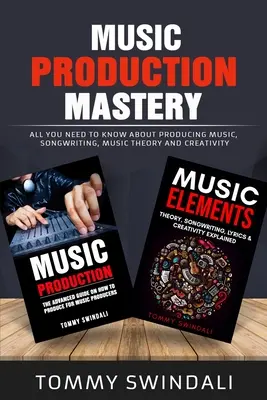 Dominio de la Producción Musical: Todo Lo Que Necesitas Saber Sobre Producción Musical, Composición, Teoría Musical y Creatividad (Two Book Bundle) - Music Production Mastery: All You Need to Know About Producing Music, Songwriting, Music Theory and Creativity (Two Book Bundle)