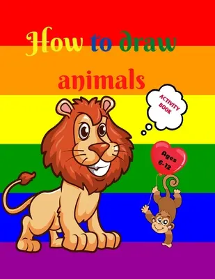 Cómo Dibujar Animales: Increíble libro de actividades para niños de 7 a 12 años Aprende a dibujar simpáticos animales Ejercicios de dibujo paso a paso para manos pequeñas - How to Draw Animals: Amazing Activity Book for Kids ages 7-12 Learn to Draw Cute Animals A Step-by-Step Drawing Exercices for Little Hands