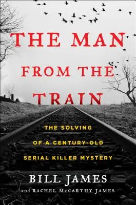 El hombre del tren: La resolución del misterio de un asesino en serie centenario - The Man from the Train: The Solving of a Century-Old Serial Killer Mystery