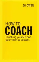 How to Coach - Cómo entrenarse a sí mismo y a su equipo para alcanzar el éxito - How to Coach - Coaching Yourself and Your Team to Success