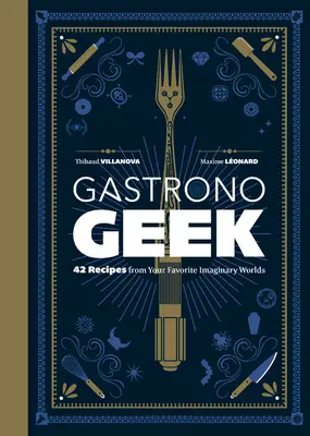 Gastronogeek: 42 recetas de tus mundos imaginarios favoritos - Gastronogeek: 42 Recipes from Your Favorite Imaginary Worlds