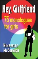 ¡Hey, Girlfriend! Setenta y cinco monólogos para chicas - Hey, Girlfriend!: Seventy-Five Monologues for Girls