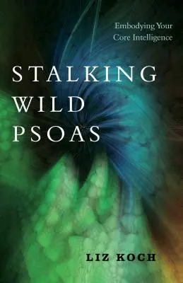 Acechando al Psoas Salvaje: Encarnar su inteligencia central - Stalking Wild Psoas: Embodying Your Core Intelligence