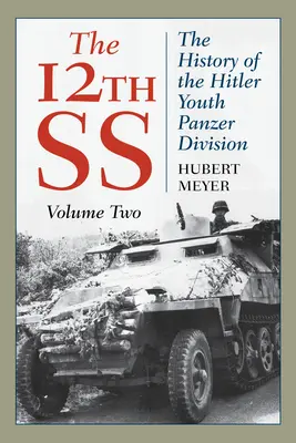 Las 12 SS: Historia de la División Panzer de las Juventudes Hitlerianas, Volumen 2, Edición 2021 - The 12th SS: The History of the Hitler Youth Panzer Division, Volume 2, 2021 Edition