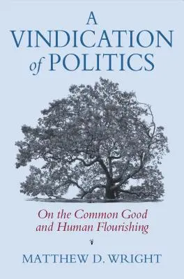 Una reivindicación de la política: Sobre el bien común y el florecimiento humano - A Vindication of Politics: On the Common Good and Human Flourishing