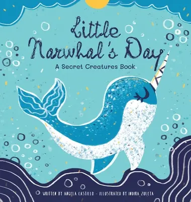 El día del pequeño narval: Un libro de criaturas secretas - Little Narwhal's Day: A Secret Creatures Book