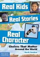 Niños reales, historias reales, carácter real: Elecciones que importan en todo el mundo - Real Kids, Real Stories, Real Character: Choices That Matter Around the World