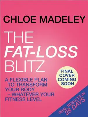 Blitz de Pérdida de Grasa - Planes Flexibles de Dieta y Ejercicio para Transformar su Cuerpo - Cualquiera que sea su Nivel de Condición Física - Fat-loss Blitz - Flexible Diet and Exercise Plans to Transform Your Body - Whatever Your Fitness Level