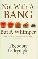 Not With A Bang But A Whimper - La política y la cultura de la decadencia - Not With A Bang But A Whimper - The Politics and Culture of Decline