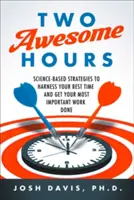 Dos horas increíbles: Estrategias basadas en la ciencia para aprovechar su mejor tiempo y realizar su trabajo más importante - Two Awesome Hours: Science-Based Strategies to Harness Your Best Time and Get Your Most Important Work Done