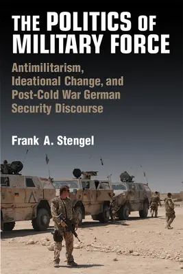 La política de la fuerza militar: Antimilitarismo, cambio ideológico y discurso alemán sobre seguridad en la posguerra fría - The Politics of Military Force: Antimilitarism, Ideational Change, and Post-Cold War German Security Discourse