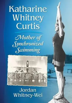 Katharine Whitney Curtis: madre de la natación sincronizada - Katharine Whitney Curtis: Mother of Synchronized Swimming