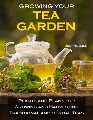 Cultive su propio jardín de té: La guía para cultivar y cosechar sabrosos tés en su patio trasero - Growing Your Own Tea Garden: The Guide to Growing and Harvesting Flavorful Teas in Your Backyard