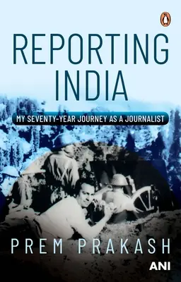 Reporting India: Mi viaje de setenta años como periodista - Reporting India: My Seventy-Year Journey as a Journalist