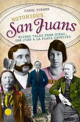 Notorious San Juans: Historias perversas de los condados de Ouray, San Juan y La Plata - Notorious San Juans: Wicked Tales from Ouray, San Juan and La Plata Counties